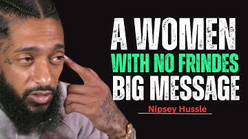 A Woman With No Friends | Nipsey Hussle || Powerful Motivational Speech