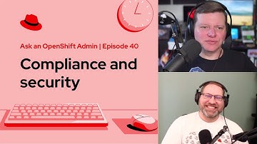 Ask an OpenShift Admin (Ep 40): Compliance and security