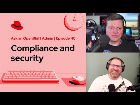 Ask an OpenShift Admin (Ep 40): Compliance and security