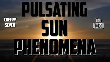 Pulsating Sun Phenomena. Whats going on in the world ?