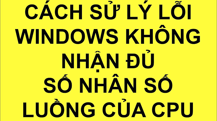 Khắc phục lỗi các phần mềm chỉ chạy 2 cpu