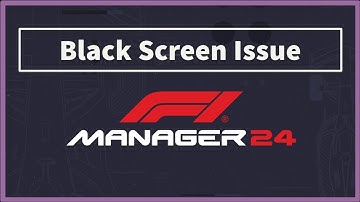F1 Manager 2024 Game Black Screen Issue