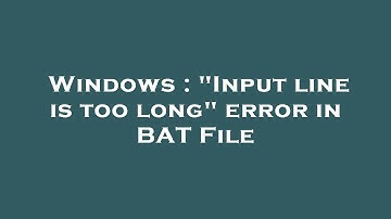 Windows : "Input line is too long" error in BAT File