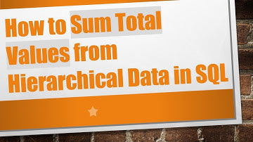 How to Sum Total Values from Hierarchical Data in SQL