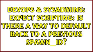 DevOps & SysAdmins: Expect Scripting: Is there a way to default back to a previous spawn_id?