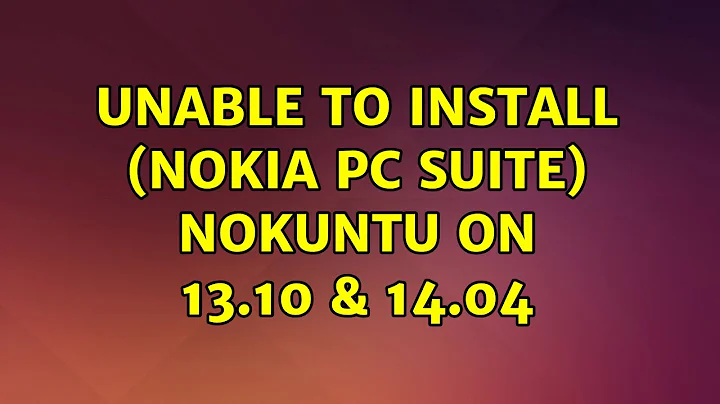 Ubuntu: Unable to install (Nokia PC Suite) Nokuntu on 13.10 & 14.04 (2 Solutions!!)