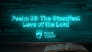 Psalm 33: The Steadfast Love of the Lord | Paul Tripp's Psalm Study (Episode 020)