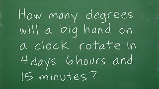 How many degrees will a big hand on a clock rotate in 4 days 6 hours and 15 minutes?