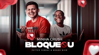 Video thumbnail of "Petter Ferraz e Menor Nico - Minha Crush Me Bloqueou ( Official Vídeo Clipe )"