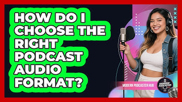 How Do I Choose The Right Podcast Audio Format? - Modern Podcaster Hub