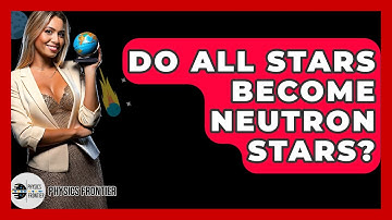 Do All Stars Become Neutron Stars? - Physics Frontier