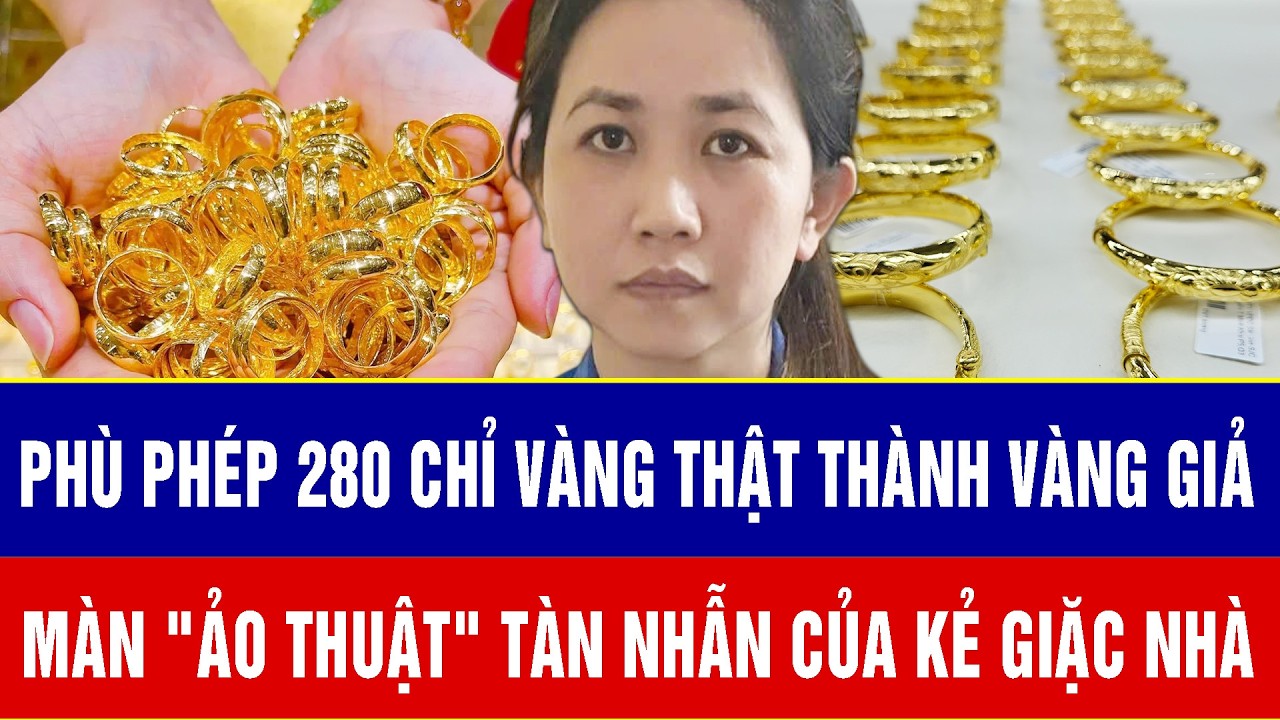 Điểm nóng tối 6/3:Phù phép 280 chỉ vàng thật thành vàng giả: Màn 