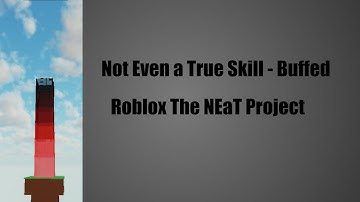 Roblox The NEaT Project | Not Even a True Skill Buffed Verison