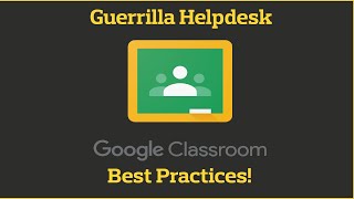 Guerrilla Helpdesk: Google Classroom Best Practices!