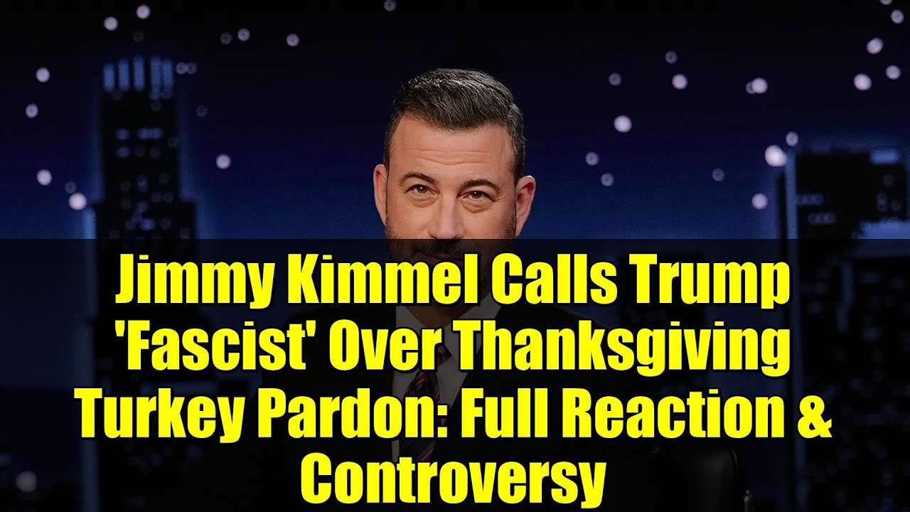 Jimmy Kimmel Calls Trump 'Fascist' Over Thanksgiving Turkey Pardon: Full Reaction & Controversy