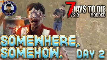 Somewhere, Somehow. Day 2 - 7 Days to Die V2.4 Modded