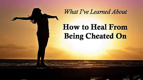 What I've Learned About How to Heal After Being Cheated On