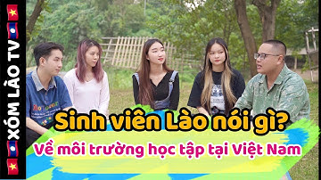 Sinh viên Lào nói gì về Môi trường học tập tại Việt Nam??? | XÓM LÀO TV