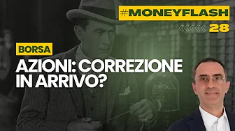 Money Flash 28. Azioni: Correzione in arrivo?