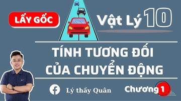 Tính Tương Đối Của Chuyển Động Và Công Thức Cộng Véc Tơ_Vật Lý 10 II Lý Thầy Quân