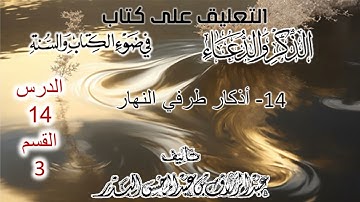 14- أذكار طرفي النهار |تعليق وشرح لكتابه | القسم 3 | الشيخ عبدالرزاق البدر حفظه الله