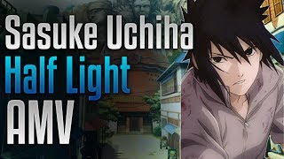 Sasuke Uchiha | Half Light | Naruto Shippuden「AMV」