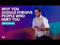 Why You Should Forgive People Who Hurt You | Vishen Lakhiani