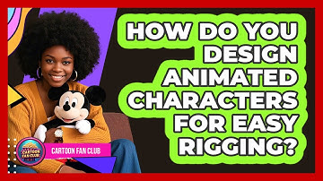 How Do You Design Animated Characters For Easy Rigging? - Cartoon Fan Club