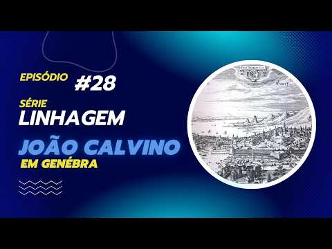 Série Linhagem: T1E28 - João Calvino em Genébra