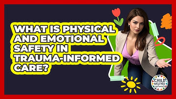 What Is Physical And Emotional Safety In Trauma-informed Care? - Child Welfare Network