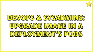 DevOps & SysAdmins: Upgrade image in a Deployment's pods