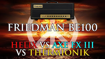 Friedman BE100: Helix vs Axe FX III vs Thermionik (give peace a chance?)