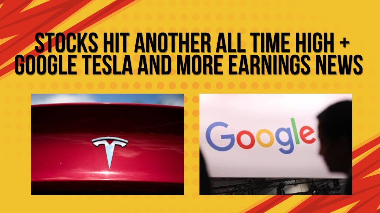 Stocks hit another all time high + Google Tesla and other earnings news ...