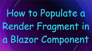 How to Populate a Render Fragment in a Blazor Component