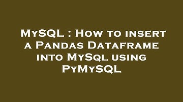 MySQL : How to insert a Pandas Dataframe into MySql using PyMySQL