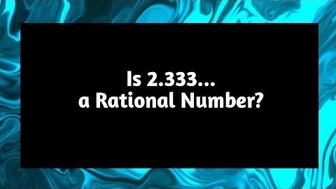 Is 2.333... a Rational Number | Rational Numbers and Irrational Numbers | Number S | Pythagoras Math