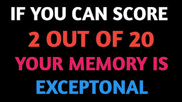 IF YOU CAN SCORE 2 OUT OF 20 YOUR MEMORY IS EXCEPTONAL