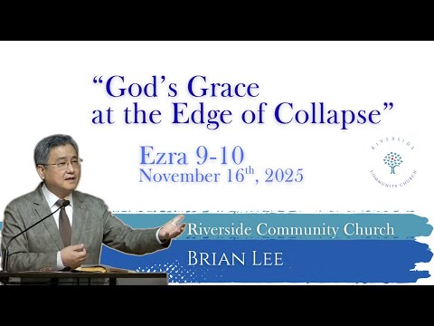 “God’s Grace at the Edge of Collapse” (Ezra 9-10), November 16th, 2025