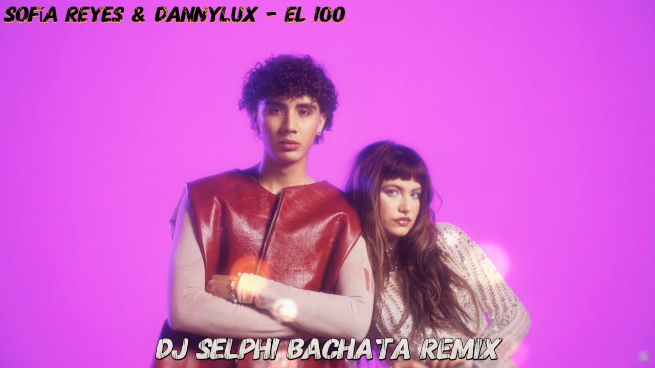 Sofía Reyes & DannyLux - El 100 (DJ Selphi Bachata Remix) Sofía Reyes & DannyLux - El 100 (DJ Selphi Bachata Remix)