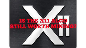 IS THE X11 ALGORITHM STILL WORTH MINING?