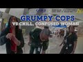Grumpy cops make matters worse