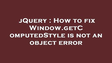 jQuery : How to fix Window.getComputedStyle is not an object error