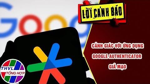 Cảnh giác với ứng dụng Google Authenticator giả mạo | LỜI CẢNH BÁO