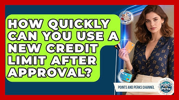 How Quickly Can You Use a New Credit Limit After Approval? | Points and Perks Channel News