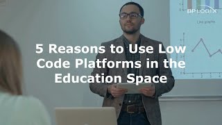5 Reasons to Use Low Code Platforms in the Education Space
