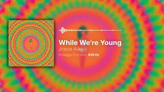Jhené Aiko – While We’re Young (639 Hz)