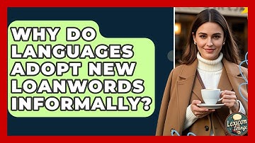 Why Do Languages Adopt New Loanwords Informally? - Lexicon Lounge