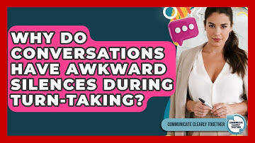 Why Do Conversations Have Awkward Silences During Turn-taking? - Communicate Clearly Together