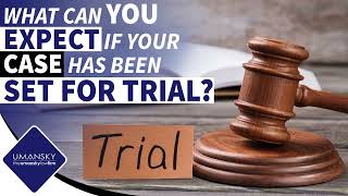 What can you Expect if your Case has been set for Trial?
