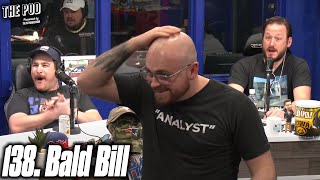 138. Bald Bill | The Pod